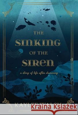 The Sinking of the Siren: A Story of Life After Drowning Kaylee Walsh 9781636766577 New Degree Press - książka