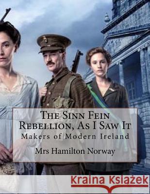 The Sinn Fein Rebellion, As I Saw It: Makers of Modern Ireland Norway, Hamilton 9781523638703 Createspace Independent Publishing Platform - książka