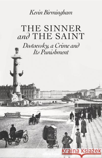 The Sinner and the Saint: Dostoevsky, a Crime and Its Punishment Kevin Birmingham 9780241235942 Penguin Books Ltd - książka