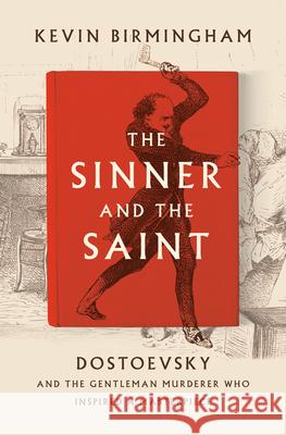 The Sinner and the Saint: Dostoevsky and the Gentleman Murderer Who Inspired a Masterpiece Kevin Birmingham 9781594206306 Penguin Press - książka