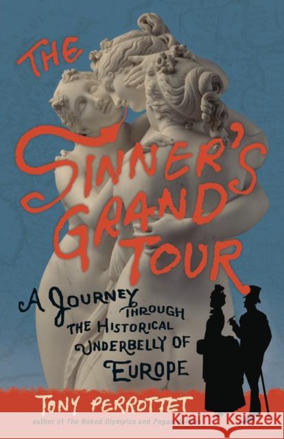 The Sinner's Grand Tour: A Journey Through the Historical Underbelly of Europe Perrottet, Tony 9780307592187 Broadway Books - książka