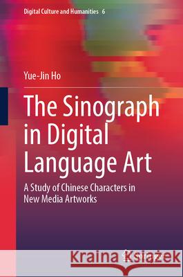 The Sinograph in Digital Language Art Ho, Yue-Jin 9789819532445 Springer - książka