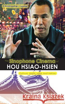 The Sinophone Cinema of Hou Hsiao-hsien: Culture, Style, Voice, and Motion Christopher Lupke 9781604979138 Cambria Press - książka