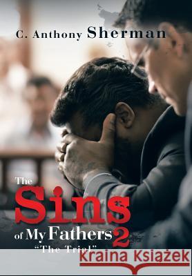 The Sins of My Fathers 2: The Trial C. Anthony Sherman 9781504932660 Authorhouse - książka