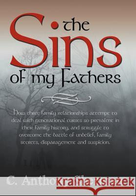 The Sins of My Fathers: How Three Family Relationships Attempt to Deal with Generational Curses So Prevalent in Their Family History, and Stru Sherman, C. Anthony 9781463452681 Authorhouse - książka