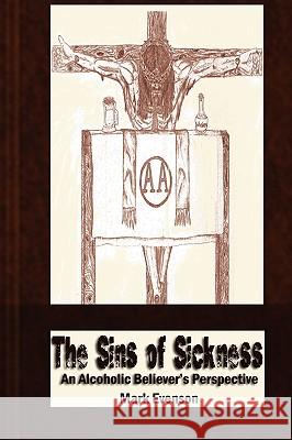 The Sins of Sickness: An Alcoholic Believer's Perspective Mark Evenson 9780578013626 Mark Evenson - książka