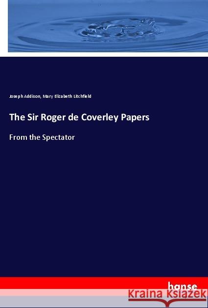 The Sir Roger de Coverley Papers : From the Spectator Addison, Joseph; Litchfield, Mary Elizabeth 9783337645731 Hansebooks - książka