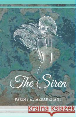 The Siren: A collection of love poems Aliakbarkhani, Pardis 9781976383458 Createspace Independent Publishing Platform - książka