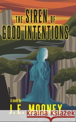 The Siren of Good Intentions J. E. Mooney 9781733182904 Althea Publishing - książka