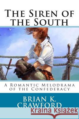 The Siren of the South: A Romantic Melodrama of the Confederacy Brian K Crawford 9781490394008 Createspace Independent Publishing Platform - książka