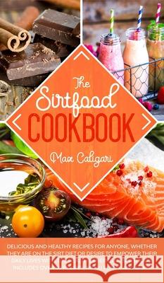 The Sirtfood Cookbook: Delicious and healthy recipes for anyone, whether they are on the Sirt diet or desire to empower their daily lives wit Max Caligari 9781513674018 Max Caligari - książka
