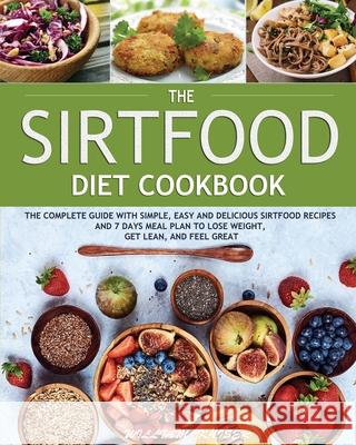 The Sirtfood Diet Cookbook: The Complete Guide with Simple, Easy and Delicious Sirtfood Recipes and 7 Days Meal Plan to Lose Weight, Get Lean, and William Kaiser 9781952832055 William Kaiser - książka