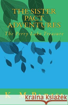 The Sister Pact Adventures: The Perry Lake Treasure MR K. M. Parisi 9781516863709 Createspace - książka