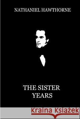 The Sister Years Nathaniel Hawthorne 9781479334551 Createspace - książka