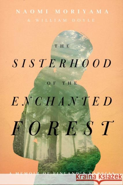 The Sisterhood of the Enchanted Forest: Sustenance, Wisdom, and Awakening in Finland's Karelia Naomi Moriyama 9781643136462 Pegasus Books - książka