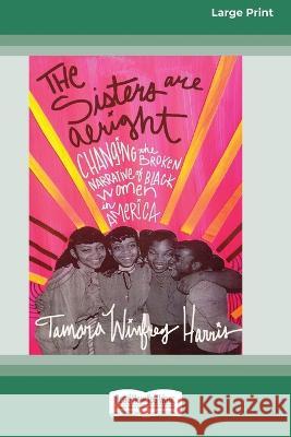 The Sisters Are Alright: Changing the Broken Narrative of Black Women in America [16 Pt Large Print Edition] Tamara Winfrey Harris 9780369381095 ReadHowYouWant - książka