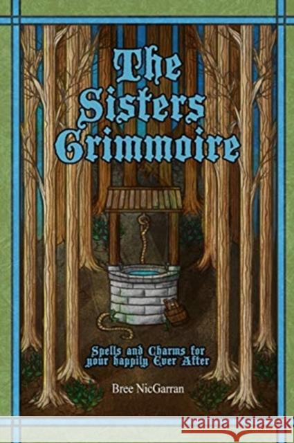 The Sisters Grimmoire: Spells and Charms for Your Happily Ever After Bree Nicgarran, Anna Zollinger, Anna Beylenn 9781544814193 Createspace Independent Publishing Platform - książka