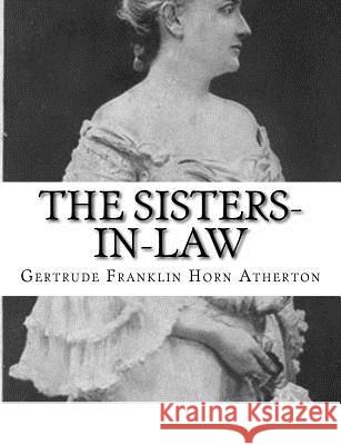 The Sisters-In-Law Gertrude Franklin Horn Atherton 9781981799091 Createspace Independent Publishing Platform - książka
