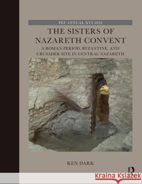 The Sisters of Nazareth Convent: A Roman-period, Byzantine, and Crusader site in central Nazareth Dark, Ken 9780367542221 Taylor & Francis Ltd - książka