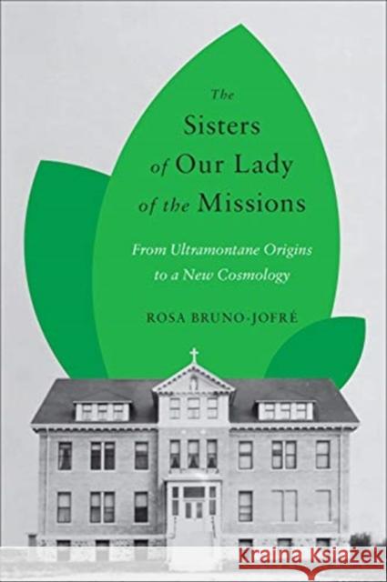 The Sisters of Our Lady of the Missions: From Ultramontane Origins to a New Cosmology Rosa Bruno-Jofre 9781487505646 University of Toronto Press - książka