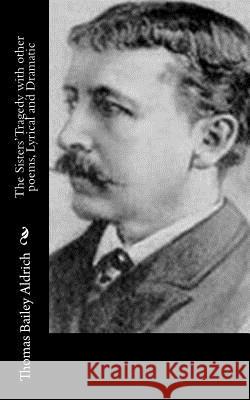 The Sisters' Tragedy with other poems, Lyrical and Dramatic Aldrich, Thomas Bailey 9781518665509 Createspace - książka