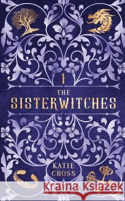 The Sisterwitches Book 1 Katie Cross 9781946508690 Kcw - książka