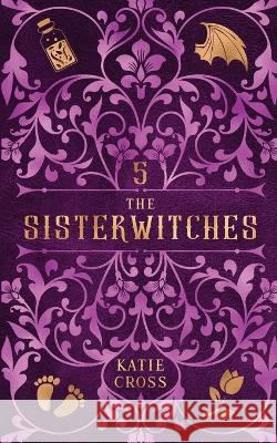 The Sisterwitches: Book 5 Katie Cross   9781946508744 Kcw - książka