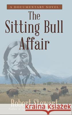 The Sitting Bull Affair: A Documentary Novel Dr Robert Stewart (Interuniversity Consortium for Middle Eastern Studies Canada) 9781480837140 Archway Publishing - książka