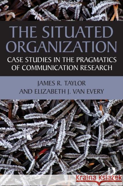 The Situated Organization: Case Studies in the Pragmatics of Communication Research Taylor, James R. 9780415881685  - książka