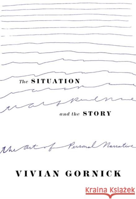 The Situation and the Story: The Art of Personal Narrative Vivian Gornick 9780374528584 Farrar, Straus and Giroux - książka
