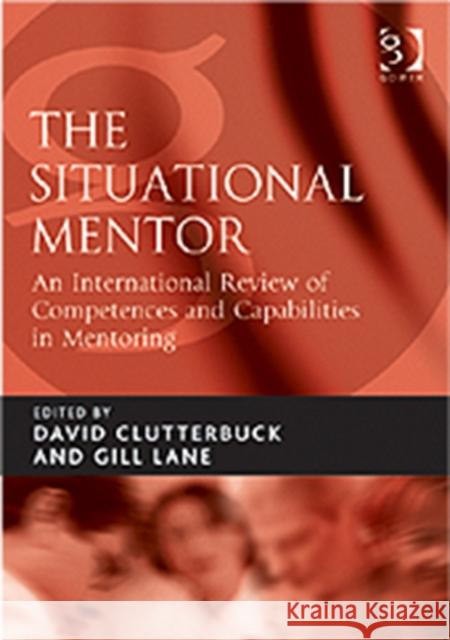 The Situational Mentor: An International Review of Competences and Capabilities in Mentoring Lane, Gill 9780566085437 Gower Publishing Ltd - książka