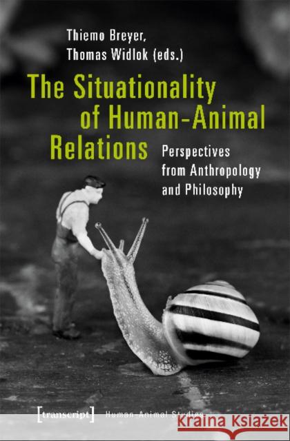 The Situationality of Human-Animal Relations: Perspectives from Anthropology and Philosophy Breyer, Thiemo 9783837641073 Transcript Verlag, Roswitha Gost, Sigrid Noke - książka