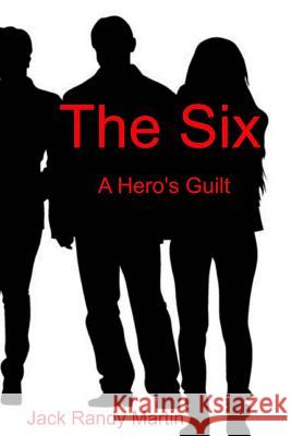 The Six: A Hero's Guilt Jack Randy Martin Caitlin Hagan 9781500957858 Createspace - książka