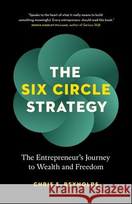 The Six Circle Strategy: The Entrepreneur's Journey to Wealth and Freedom Chris S. Reynolds 9781774585917 Page Two Press - książka