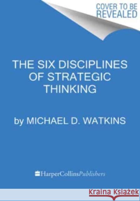 The Six Disciplines of Strategic Thinking: Leading Your Organization into the Future Michael D. Watkins 9780063357969 HarperCollins - książka