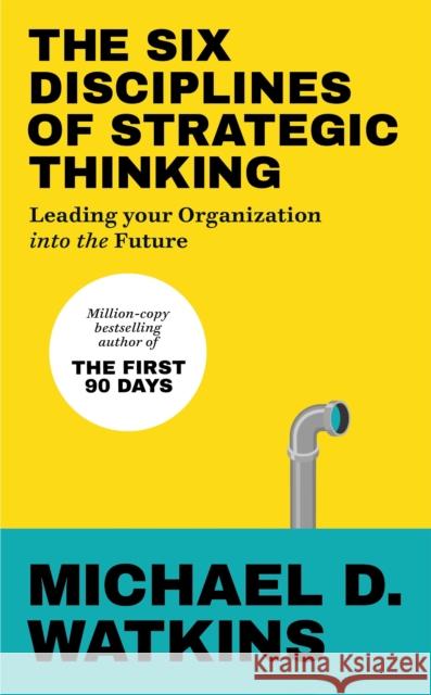The Six Disciplines of Strategic Thinking: Leading Your Organization Into the Future Michael Watkins 9781529146585 Ebury Publishing - książka