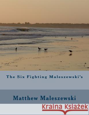The Six Fighting Maleszewski's Matthew Joseph Maleszewski 9781519725400 Createspace Independent Publishing Platform - książka