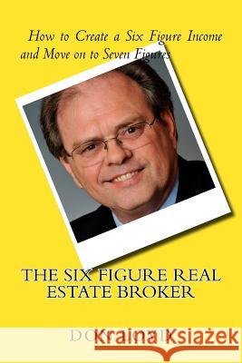 The Six Figure Real Estate Broker: How to Create Six Figures and Move on to Seven Don Loyd 9781530513055 Createspace Independent Publishing Platform - książka