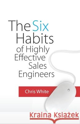 The Six Habits of Highly Effective Sales Engineers Chris White 9780578521909 Demodoctor.com - książka