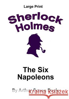 The Six Napoleons: Sherlock Holmes in Large Print Arthur Conan Doyle Craig Stephen Copland 9781537425726 Createspace Independent Publishing Platform - książka
