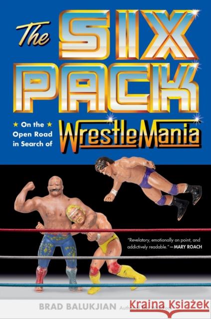 The Six Pack: On the Open Road in Search of Wrestlemania Brad Balukjian 9780306831553 Hachette Books - książka