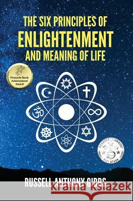 The Six Principles of Enlightenment and Meaning of Life Russell Anthony Gibbs 9781535608664 Russell Anthony Gibbs - książka