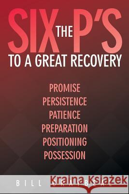 The Six P's to a Great Recovery: Promise Persistence Patience Preparation Positioning Possession Graybeal, Bill 9781481755498 Authorhouse - książka