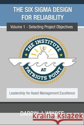 The Six Sigma Design for Reliability: Volume 1 - Selecting Project Objectives Wikoff, Darrin J. 9781530006663 Createspace Independent Publishing Platform - książka