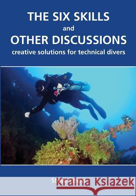 The Six Skills and Other Discussions: Creative Solutions for Technical Divers MR Steve Lewis 9780981228020 Techdiver Publishing - książka