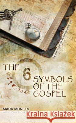 The Six Symbols of the Gospel: The Whole Story of God's Redemptive Love Dr Mark Randell McNees Dr John Bickley 9781494447816 Createspace - książka