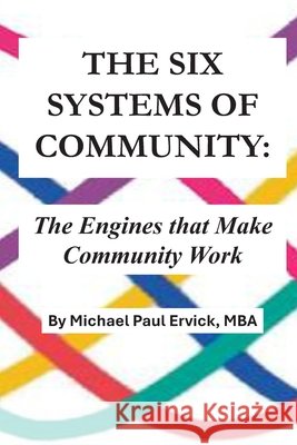 The Six Systems of Community: The Engines that Make Community Work Ervick, Michael Paul 9798197228291 Independently Published - książka