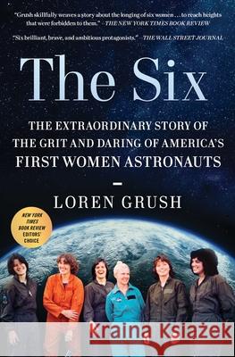 The Six: The Extraordinary Story of the Grit and Daring of America's First Women Astronauts Loren Grush 9781982172817 Scribner Book Company - książka