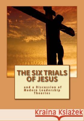 The Six Trials of Jesus: And a Discussion of Modern Leadership Theories Robert R. Thibodeau 9780615611389 Freedom Through Faith Publications - książka