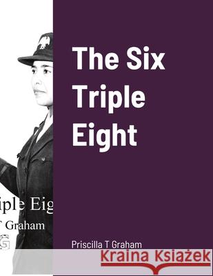 The Six Triple Eight Priscilla T Graham 9781678125479 Lulu.com - książka